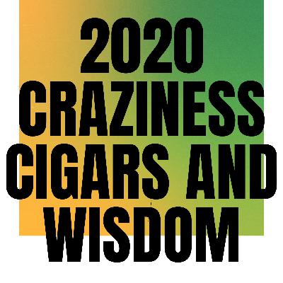 Cigars and Wisdom: 2020 Craziness