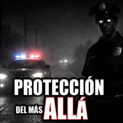 PROTECCIÓN DEL MÁS ALLÁ - OSCURO INFRAMUNDO | Historias Reales de Terror de Policias