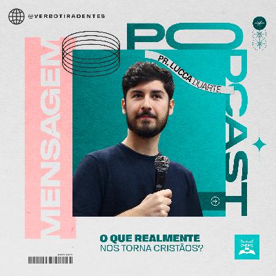 O que realmente nos torna cristãos? – Pr. Lucca Duarte