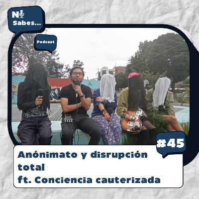 Anonimato y disrupción total + @concienciacauterizada | Ni sabes… 45 Anonimato y disrupción total + @concienciacauterizada | Ni sabes… 45