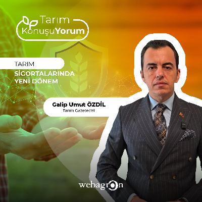 Tarım KonuşuYorum | Tarım Gazetecisi Galip Umut Özdil | Tarım Sigortalarında Yeni Dönem