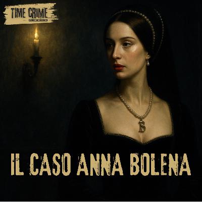 Ep. 16 - Chi ha rinchiuso Anna Bolena nella Torre di Londra?