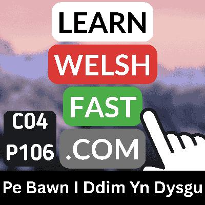 c04p106 (s04e106) - Pe Bawn I Ddim Yn Dysgu (If I Weren't To Learn)