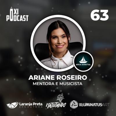 Ariane Roseiro - Ôxi Podcast #63
