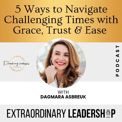 Episode 55- 5 Ways to Navigate Challenging Times with Grace, Trust & Ease Episode 55- 5 Ways to Navigate Challenging Times with Grace, Trust & Ease