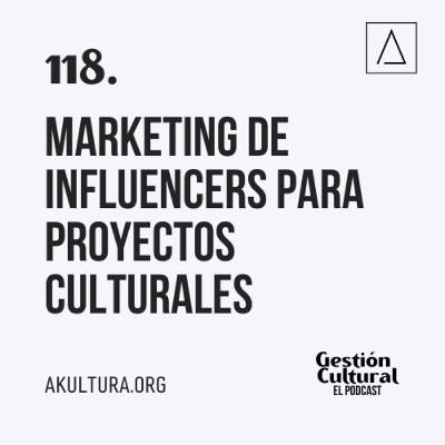 118. Marketing de influencers para proyectos culturales