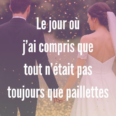 5- Le jour où j'ai compris que tout n'était pas toujours que paillettes 5- Le jour où j'ai compris que tout n'était pas toujours que paillettes
