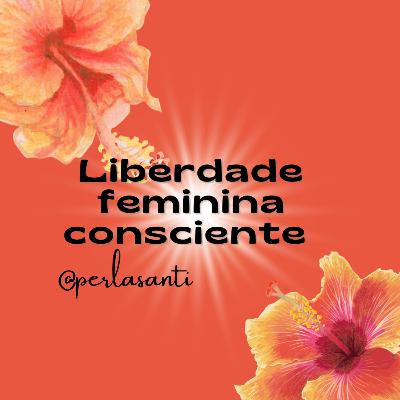 Liberdade feminina consciente. O que é? (Conteúdo)