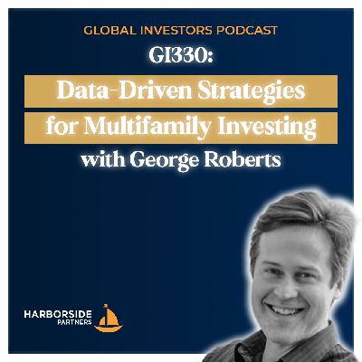 GI330: Data-Driven Strategies for Multifamily Investing with George Roberts GI330: Data-Driven Strategies for Multifamily Investing with George Roberts