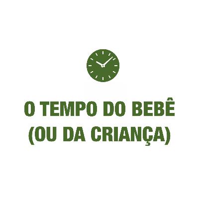 38 - Quando é o tempo do bebê (e da criança)?