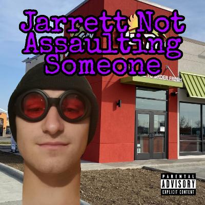 Episode 21: Jarrett Not Assaulting Someone