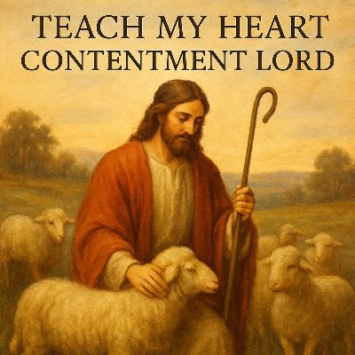 Teach My Heart Contentment Lord Teach My Heart Contentment Lord