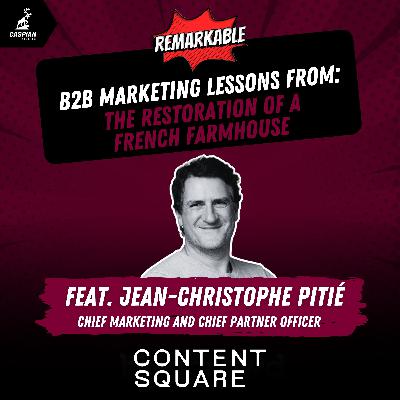 The Restoration of a French Farmhouse: B2B Marketing Lessons on Balancing the Old and the New with Chief Marketing and Chief Partner Officer at Contentsquare, Jean-Christophe Pitié