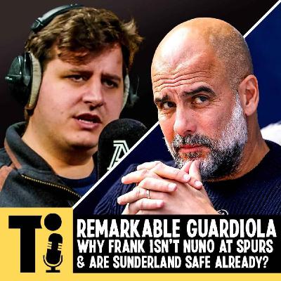 Remarkable Guardiola, Why Frank isn't Nuno at Spurs & are Sunderland safe already? Remarkable Guardiola, Why Frank isn't Nuno at Spurs & are Sunderland safe already?