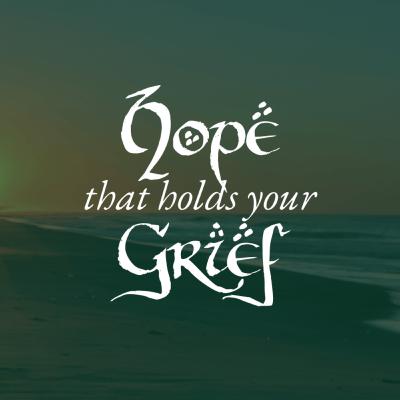 Hope That Holds Your Grief Hope That Holds Your Grief