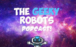 The Geeky Robots Podcast: Episode 2  - The Podcast Strikes Back The Geeky Robots Podcast: Episode 2  - The Podcast Strikes Back