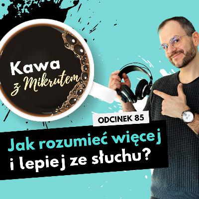 Jak rozumieć angielski ze słuchu - więcej i lepiej - Kawa z Mikrutem w wersji audio, odc. 85