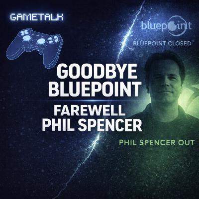 Goodbye Bluepoint and Farewell Phil Spencer Goodbye Bluepoint and Farewell Phil Spencer