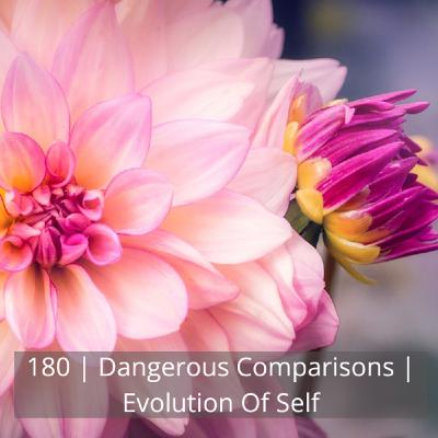 180: 180 | Dangerous Comparisons | Evolution Of Self 180: 180 | Dangerous Comparisons | Evolution Of Self