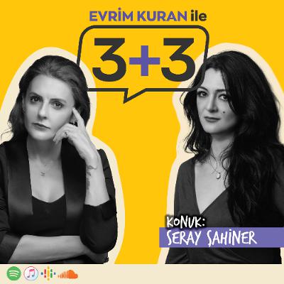 Evrim Kuran ile 3+3: Seray Şahiner Evrim Kuran ile 3+3: Seray Şahiner