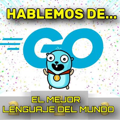 Hablemos del Mejor Lenguaje del Mundo: Go