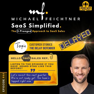 #44 - Hello SaaS Sales Rep—Customer Stories, Part 3, Scenario #2: The Delay Defender