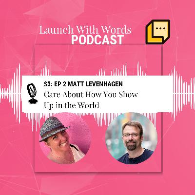 LWW S3 Ep1 Matt Levenhagen -- Care About How You Show Up in the World