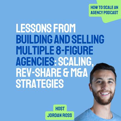 Lessons from Building and Selling Multiple 8-Figure Agencies: Scaling, Rev-Share & M&A Strategies