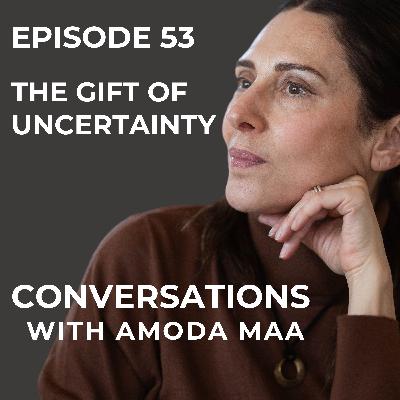 Episode 53: The Gift of Uncertainty