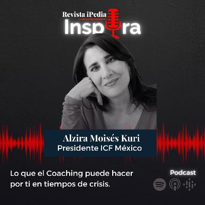 Ep. 40 Lo que el Coaching puede hacer por ti en tiempos de crisis con Alzira Moisés Kuri ICF México