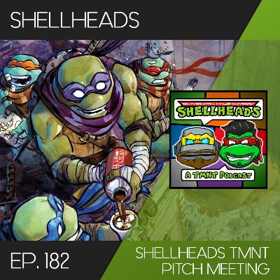 Shellheads #182 - TMNT Pitch Meeting Shellheads #182 - TMNT Pitch Meeting