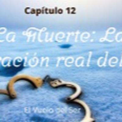 Cap 12 La Muerte: Liberación real del Ser