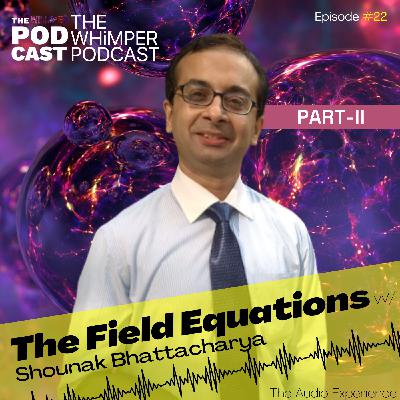 The Field Equations Continued w/ Shounak Bhattacharya