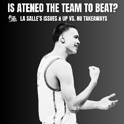 Is Ateneo the Team to Beat Again? La Salle’s Issues & UP vs NU Takeaways