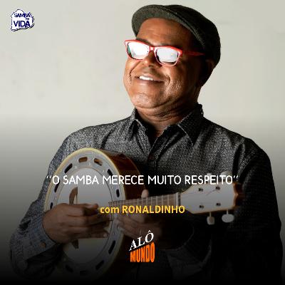 ALÔ MUNDO #140 - RONALDINHO - O Samba Merece Muito Respeito