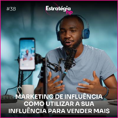 38. Marketing de Influência Como Utilizar a Sua Influência para Vender Mais