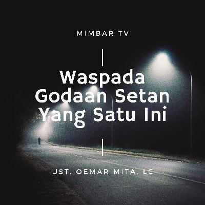 002. UST. OEMAR MITA, Lc. - WASPADA GODAAN SETAN YANG SATU INI