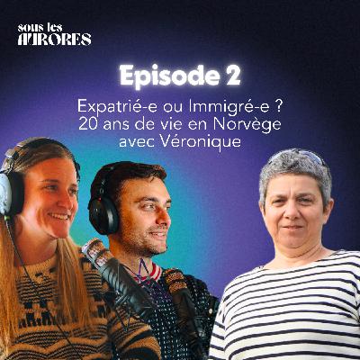 #2 - IMMIGRÉ-E OU EXPATRIÉ-E, 20 ANS DE VIE EN NORVÈGE AVEC VÉRONIQUE