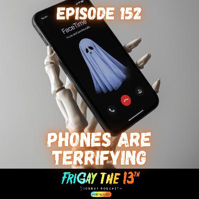 📞 EPISODE 152 — PHONES ARE TERRIFYING ☎️