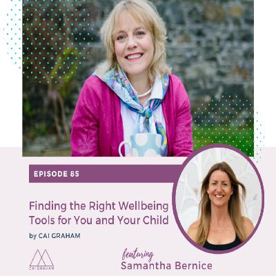 EP 85 - Samantha Bernice - Finding the Right Wellbeing Tools for You and Your Child