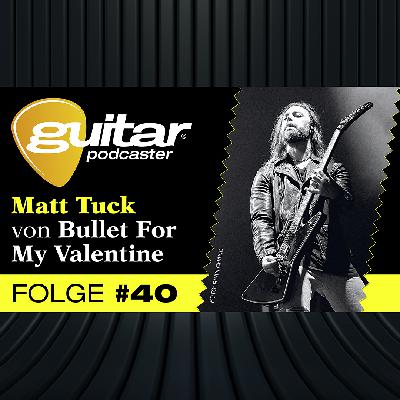 guitar-Podcaster, Folge 40: Matt Tuck von Bullet For My Valentine