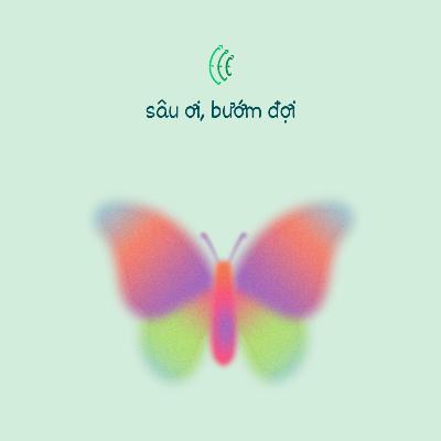 Ê nói nghe nè | Sâu ơi, bướm đợi