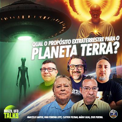QUAL O PROPÓSITO EXTRATERRESTRE PARA O PLANETA TERRA? - Brazil UFO Talks