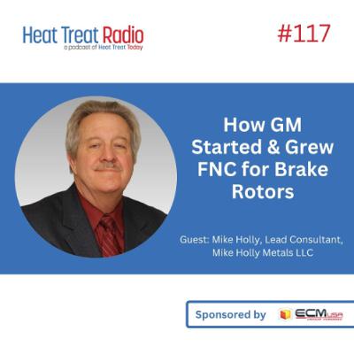 Heat Treat Radio #117: How GM Started & Grew FNC for Brake Rotors