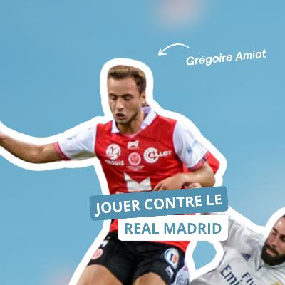 Jouer contre le Real Madrid, avec Grégoire Amiot