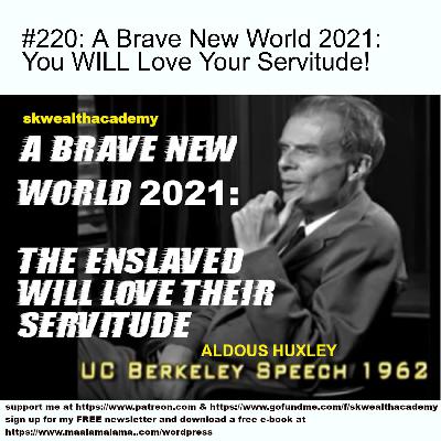#220: A Brave New World 2021: You WILL Love Your Servitude! #220: A Brave New World 2021: You WILL Love Your Servitude!