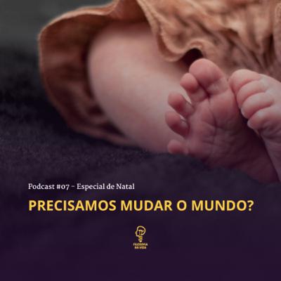 Podcast 07 - Precisamos mudar o mundo?