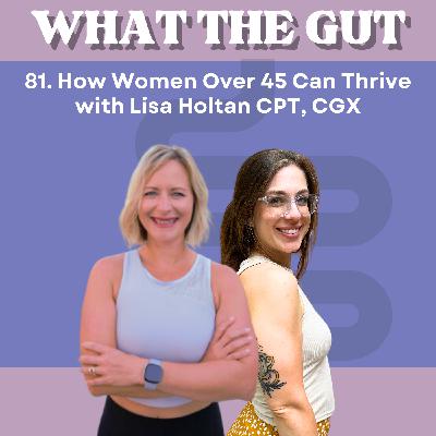 81. How Women Over 45 Can Thrive with Lisa Holtan CPT, CGX