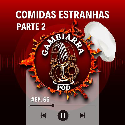 #65 - Comidas Estranhas (Parte 2) #65 - Comidas Estranhas (Parte 2)