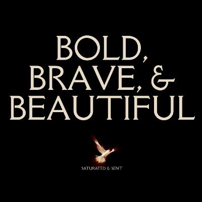 Bold, Brave, and Beautiful [Saturated & Sent]
